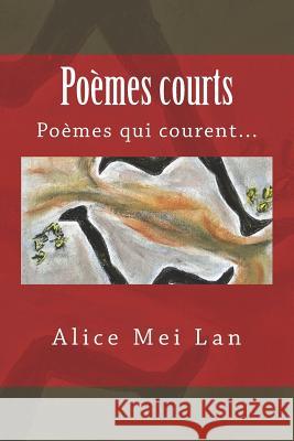 Poèmes courts: Poèmes qui courent... Mei Lan, Alice 9781983956881 Createspace Independent Publishing Platform