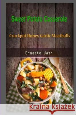 Sweet Potato Casserole: Crockpot Honey Garlic Meatballs Ernesto Wash 9781983956973