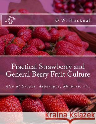 Practical Strawberry and General Berry Fruit Culture: Also of Grapes, Asparagus, Rhubarb, etc. Chambers, Roger 9781983962042 Createspace Independent Publishing Platform