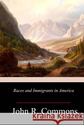 Races and Immigrants in America John R. Commons 9781983962967