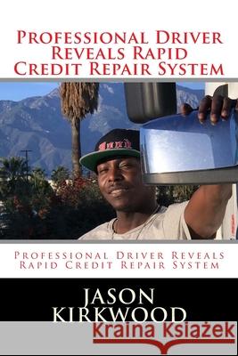 Professional Driver Reveals Rapid Credit Repair System Jason Kirkwood 9781983964152 Createspace Independent Publishing Platform