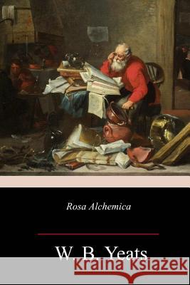 Rosa Alchemica W. B. Yeats 9781983966521 Createspace Independent Publishing Platform