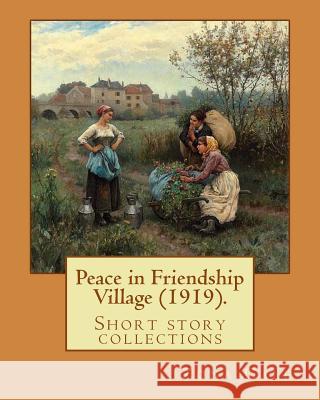 Peace in Friendship Village (1919). By: Zona Gale: Short story collections Gale, Zona 9781983971051