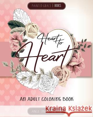 Heart to Heart: An Adult Coloring Book Ange Marie Dwyer 9781983973727 Createspace Independent Publishing Platform