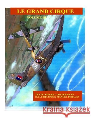 Le Grand Cirque Vol.3: Histoire d´un pilote de chasse français dans la R.A.F pendant la IIe Guerre Mondiale Clostermann, Pierre 9781983973864 Createspace Independent Publishing Platform