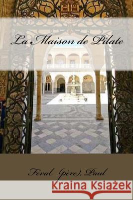 La Maison de Pilate Feval (Pere) Paul Mybook 9781983974564 Createspace Independent Publishing Platform