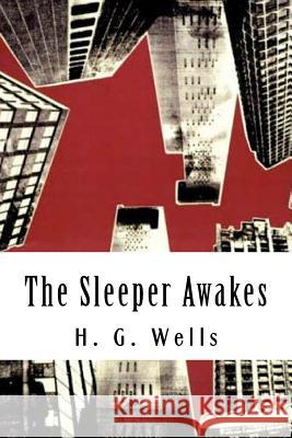 The Sleeper Awakes H. G. Wells 9781983975370 Createspace Independent Publishing Platform