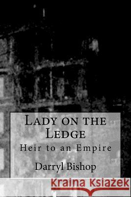 Lady on the Ledge: Heir to an Empire Darryl Bishop 9781983977831 Createspace Independent Publishing Platform