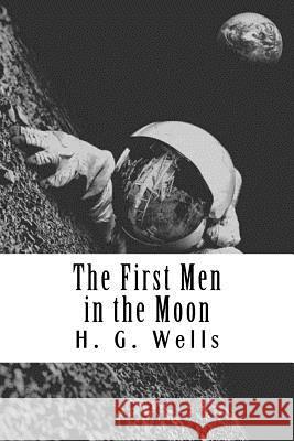 The First Men in the Moon H. G. Wells 9781983978074 Createspace Independent Publishing Platform