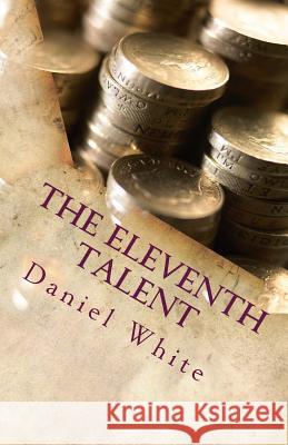 The Eleventh Talent: Small Beginnings can result in Big Endings White, Daniel 9781983980114 Createspace Independent Publishing Platform