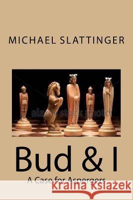 Bud & I: A Case for Asperger's Fred a. Brede Michael a. Slattinger 9781983982552 Createspace Independent Publishing Platform