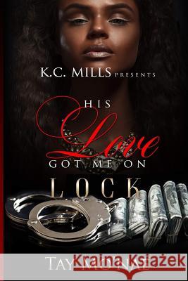 His Love Got Me On Lock Mo'nae, Tay 9781983984099 Createspace Independent Publishing Platform