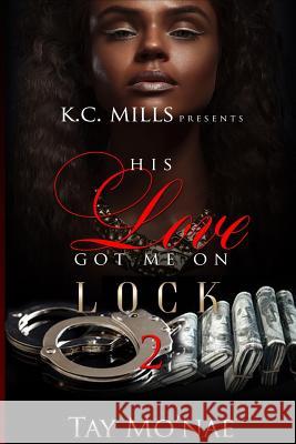 His Love Got Me on Lock 2 Tay Mo'nae 9781983984297 Createspace Independent Publishing Platform