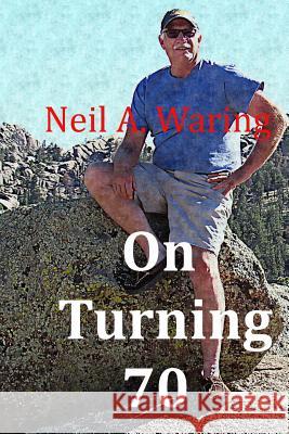 On Turning 70: Reflections on reaching the Golden Years Waring, Neil a. 9781983984501 Createspace Independent Publishing Platform