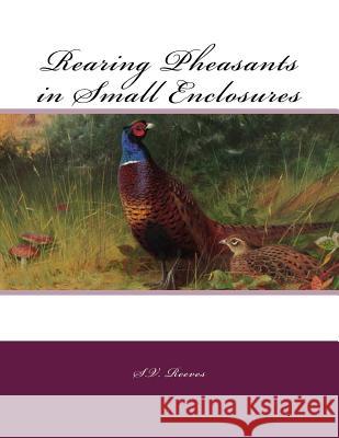 Rearing Pheasants in Small Enclosures S. V. Reeves Jackson Chambers 9781983986352 Createspace Independent Publishing Platform