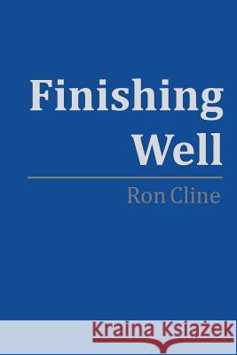 Finishing Well Ron Cline 9781983986956 Createspace Independent Publishing Platform