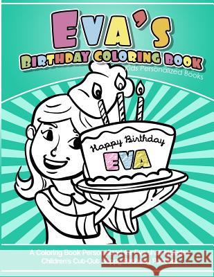 Eva's Birthday Coloring Book Kids Personalized Books: A Coloring Book Personalized for Eva that includes Children's Cut Out Happy Birthday Posters Books, Eva's 9781983988011 Createspace Independent Publishing Platform