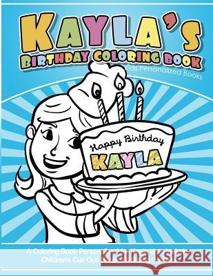 Kayla's Birthday Coloring Book Kids Personalized Books: A Coloring Book Personalized for Kayla that includes Children's Cut Out Happy Birthday Posters Books, Kayla's 9781983988271