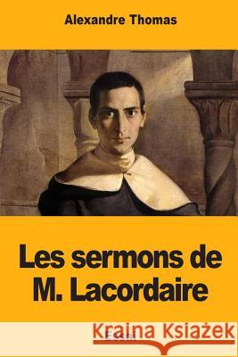 Les sermons de M. Lacordaire Thomas, Alexandre 9781983988608 Createspace Independent Publishing Platform