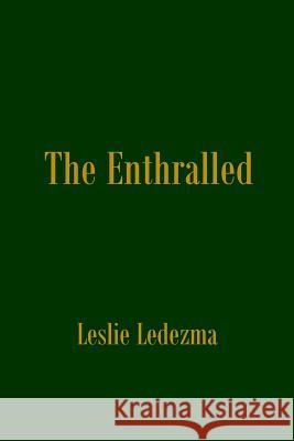 The Enthralled: collected poems Leslie Ledezma 9781983988622 Createspace Independent Publishing Platform