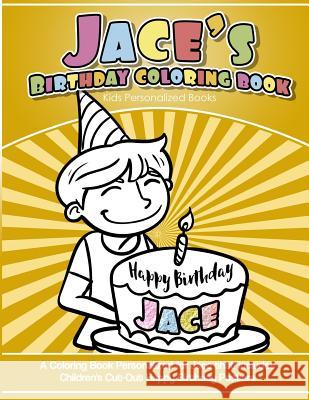 Jace's Birthday Coloring Book Kids Personalized Books: A Coloring Book Personalized for Jace that includes Children's Cut Out Happy Birthday Posters Books, Jace's 9781983989520 Createspace Independent Publishing Platform