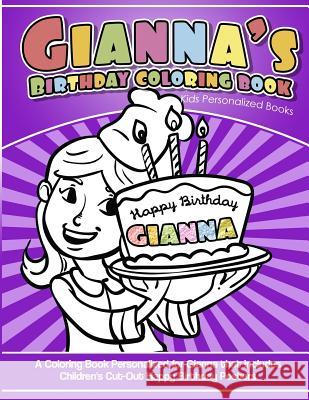 Gianna's Birthday Coloring Book Kids Personalized Books: A Coloring Book Personalized for Gianna that includes Children's Cut Out Happy Birthday Poste Books, Gianna's 9781983991745