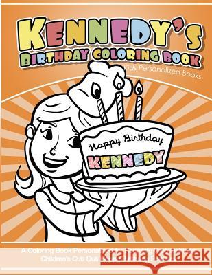 Kennedy's Birthday Coloring Book Kids Personalized Books: A Coloring Book Personalized for Kennedy that includes Children's Cut Out Happy Birthday Pos Books, Kennedy's 9781983992001 Createspace Independent Publishing Platform