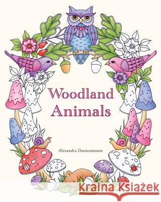 Woodland Animals: An Adult Colouring Book for Dreaming and Relaxing. Alexandra Dannenmann Alexandra Dannenmann S. T. Paterson 9781983994173 Createspace Independent Publishing Platform