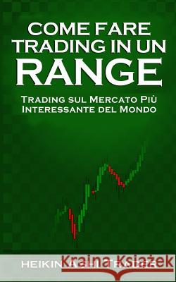 Come Fare Trading in Un Range: Trading Sul Mercato Più Interessante del Mondo Press, Dao 9781983995453 Createspace Independent Publishing Platform