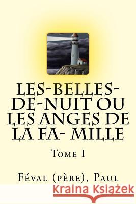 Les-Belles-de-nuit ou Les Anges de la fa- mille: Tome I Mybook 9781983995514 Createspace Independent Publishing Platform