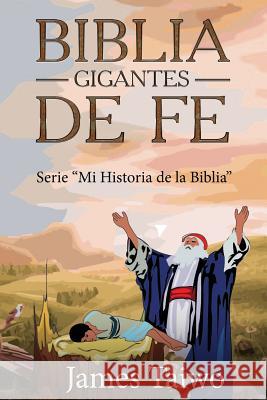 Biblia Gigantes De Fe: Guias de estudio biblico Taiwo, James 9781983996290 Createspace Independent Publishing Platform