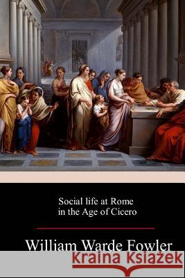 Social life at Rome in the Age of Cicero Fowler, W. Warde 9781984000453