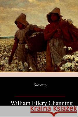 Slavery William Ellery Channing 9781984000828 Createspace Independent Publishing Platform