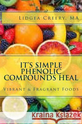 It's Simple Phenolic Compounds Heal: Vibrant & Fragrant Foods Lidgea Creer 9781984000866