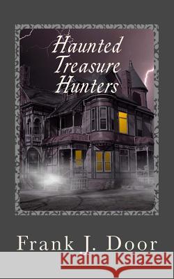 Haunted Treasure Hunters Frank J. Door 9781984002549 Createspace Independent Publishing Platform