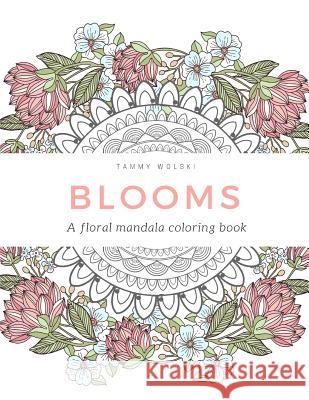 Blooms: A floral mandala coloring book Wolski, Tammy 9781984002686 Createspace Independent Publishing Platform