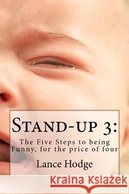 Stand-up 3: The Five Steps to being Funny, for the price of four Hodge, Lance 9781984003195 Createspace Independent Publishing Platform