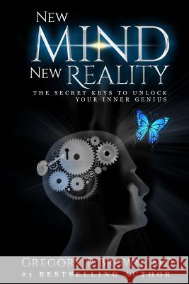 New Mind New Reality: The Secret Keys To Unlock Your Inner Genius Brown MD, Gregory P. 9781984003485 Createspace Independent Publishing Platform