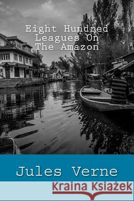 Eight Hundred Leagues On The Amazon Gordon), W. J. 9781984003751 Createspace Independent Publishing Platform