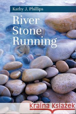 River Stone Running Kathy J. Phillips 9781984005328