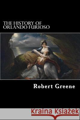 The History of Orlando Furioso Robert Greene 9781984007391 Createspace Independent Publishing Platform