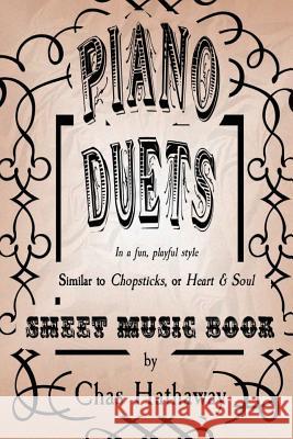 Piano Duets Sheet Music Book: In the style of Chopsticks and Heart & Soul Hathaway, Chas 9781984007667