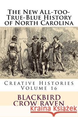 The New All-Too-True-Blue History of North Carolina Blackbird Crow Raven 9781984008053 Createspace Independent Publishing Platform