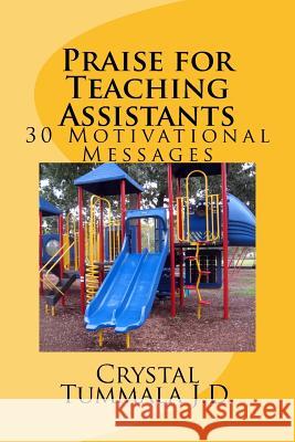 Praise for Teaching Assistants: 30 Motivational Messages Crystal Tummala 9781984008534 Createspace Independent Publishing Platform