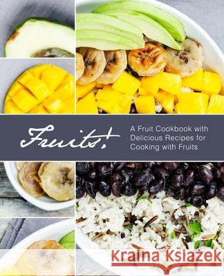 Fruits!: A Fruit Cookbook with Delicious Recipes for Cooking with Fruits Booksumo Press 9781984009555 Createspace Independent Publishing Platform