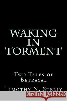 Waking In Torment: Two Tales of Betrayal Stelly, Timothy N. 9781984011855 Createspace Independent Publishing Platform