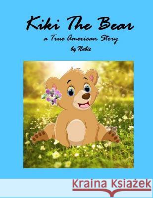 Kiki the Bear, a True American Story Nubie 9781984012494 Createspace Independent Publishing Platform