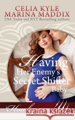 Having Her Enemy's Secret Shifter Baby - Howls Romance (Paranormal Shapeshifter Celia Kyle Marina Maddix 9781984013279 Createspace Independent Publishing Platform