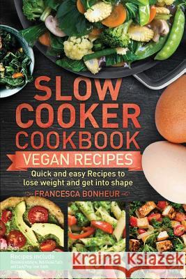 Slow cooker cookbook: Quick and easy Vegan Recipes to lose weight and get into shape Francesca Bonheur 9781984014733 Createspace Independent Publishing Platform