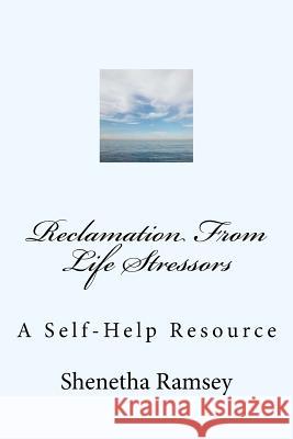 Reclamation From Life Stressors: A Self-Help Resource Ramsey, Shenetha 9781984016430